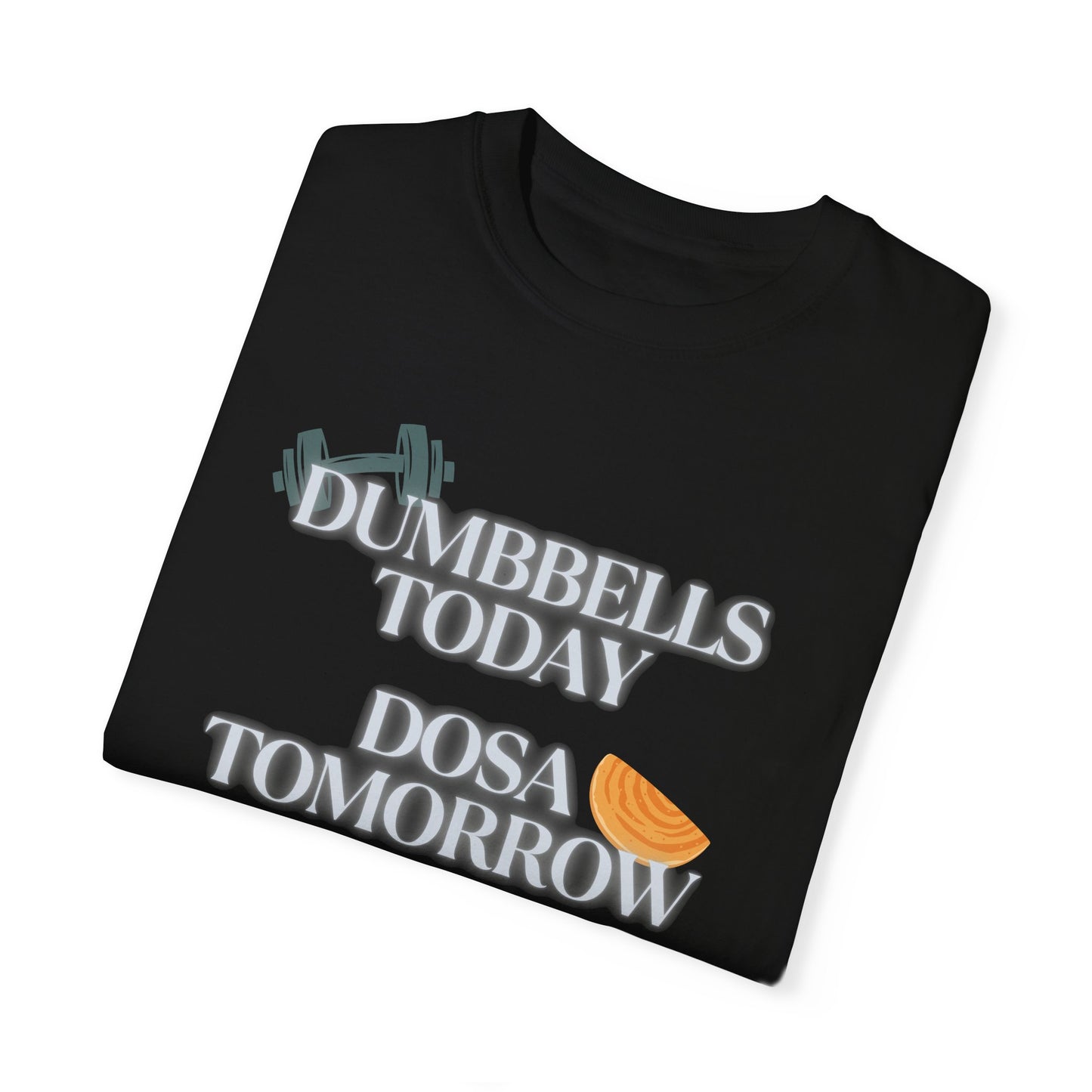 Dumbbells Today, Dosas Tomorrow Tee