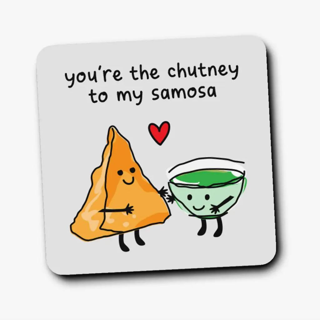 You're the Chutney to my Samosa Coaster