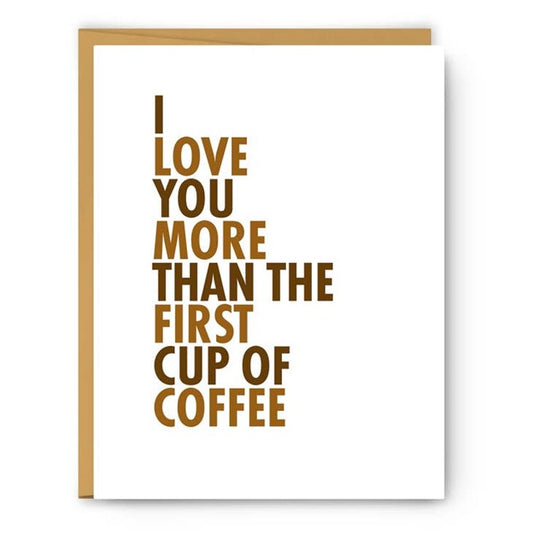 I Love You More Than the First Cup of Coffee - Love & Friend